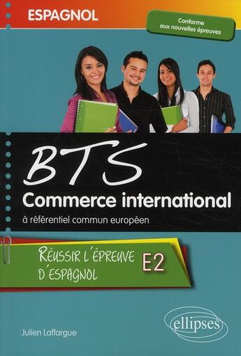 Couverture du livre « Espagnol ; BTS commerce international A ; référentiel commun européen ; réussir l'epreuve E2 d'espagnol » de Julien Laffargue aux éditions Ellipses