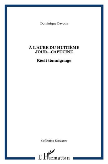 Couverture du livre « A l'aube du huitieme jour...capucine - recit temoignage » de Dominique Davous aux éditions L'harmattan