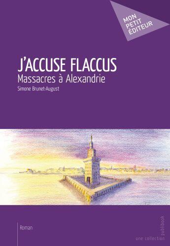 Couverture du livre « J'accuse Flaccus ; massacres à Alexandrie » de Simone Brunet-August aux éditions Publibook