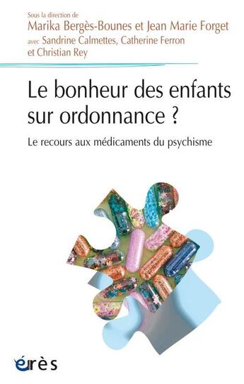 Couverture du livre « Le bonheur des enfants sur ordonnance ? le recours aux médicaments du psychisme » de Jean-Marie Forget et Marika Berges-Bounes et Collectif aux éditions Eres