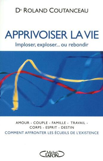 Couverture du livre « Apprivoiser la vie ; imploser, exploser... ou rebondir » de Roland Coutanceau aux éditions Michel Lafon