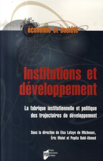 Couverture du livre « Institutions et développement ; la fabrique institutionnelle et politique des trajectoires de développement » de Pepita Ould-Ahmed et Elsa Lafaye De Micheaux et Eric Mulot aux éditions Pu De Rennes