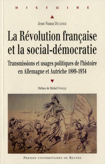 Couverture du livre « La Révolution française et la social-démocratie ; transmissions et usages politiques de l'histoire en Allemagne et Autriche, 1889-1934 » de Jean-Numa Ducange aux éditions Pu De Rennes