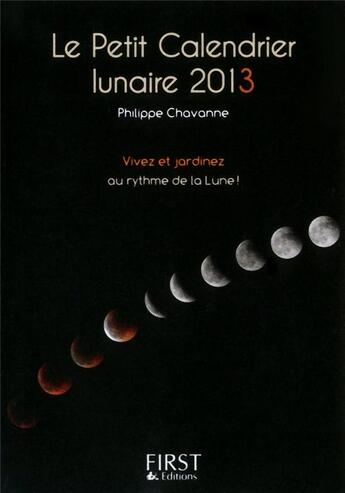 Couverture du livre « Le petit calendrier lunaire 2013 ; vivez et jardinez au rythme de la Lune » de Philippe Chavanne aux éditions First