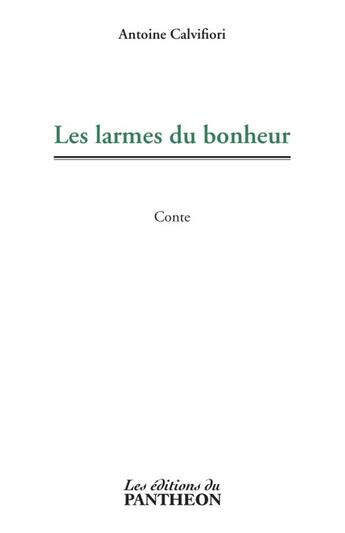 Couverture du livre « Les larmes du bonheur » de Antoine Calvifiori aux éditions Editions Du Panthéon