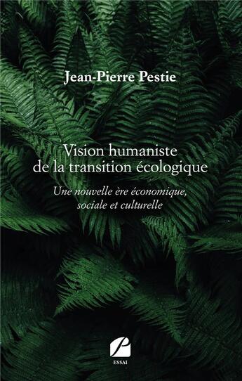 Couverture du livre « Vision humaniste de la transition écologique ; une nouvelle ère économique, sociale et culturelle » de Jean-Pierre Pestie aux éditions Editions Du Panthéon