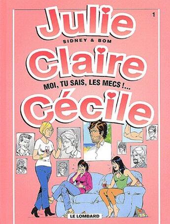 Couverture du livre « Julie, Claire, Cécile t.1 ; moi, tu sais les mecs !... » de Bom/Sidney aux éditions Lombard