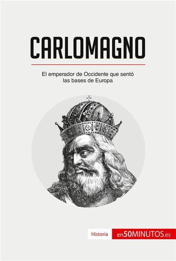 Couverture du livre « Carlomagno : el emperador de Occidente que sentó las bases de Europa » de  aux éditions 50minutos.es