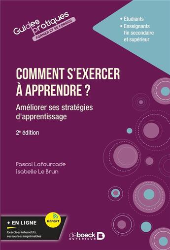 Couverture du livre « Comment s'exercer à apprendre ? améliorer ses pratiques d'apprentissage dans le supérieur (2e édition) » de Pascal Lafourcade et Isabelle Le Brun aux éditions De Boeck Superieur