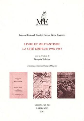 Couverture du livre « Livre et militantisme : la cité éditeur, 1958-1967 » de Pierre Jeanneret et François Maspero et François Vallotton aux éditions D'en Bas