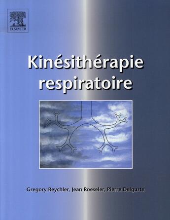 Couverture du livre « Kinésithérapie respiratoire » de Pierre Delguste et Gregory Reychler et Jean Roeseler aux éditions Elsevier-masson