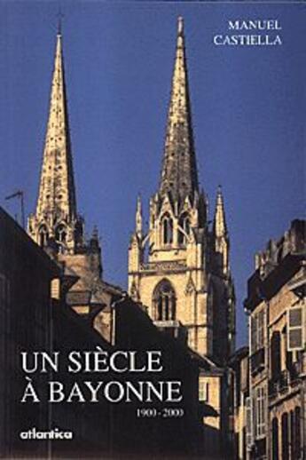 Couverture du livre « Un siecle a bayonne 1900 - 2000 » de Manuel Castiella aux éditions Atlantica