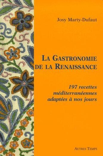 Couverture du livre « La gastronomie de la renaissance ; 197 recettes mediterranéennes adaptées à nos jours » de Marty-Dufaut aux éditions Autres Temps