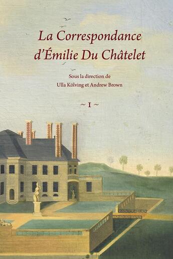 Couverture du livre « La correspondance d'Émilie du Châtelet Tome 1 » de Andrew Brown et Ulla Kolving aux éditions Cie Xviii