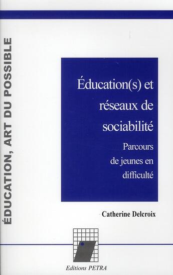 Couverture du livre « Éducation(s) et réseaux de sociabilité ; études de jeunes en difficulté » de Delcroix Catherine aux éditions Petra