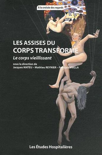 Couverture du livre « Les assises du corps transformé ; le corps vieillissant » de Francois Vialla et Jacques Mateu et Mathieu Reynier aux éditions Les Etudes Hospitalieres