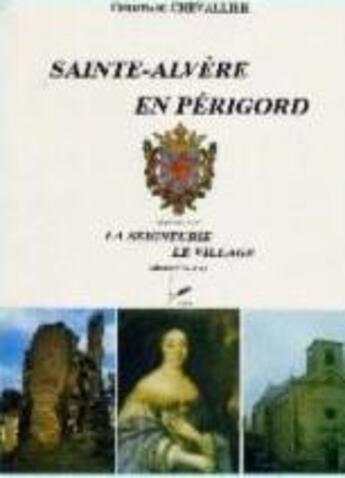 Couverture du livre « Sainte-Alvère en Périgord : la seigneurie, le village » de Christiane Chevallier aux éditions P.l.b. Editeur