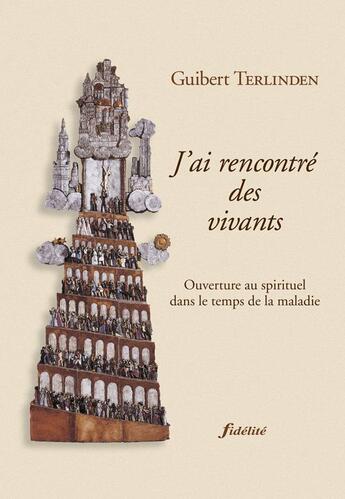 Couverture du livre « J'ai rencontré des vivants ; ouverture au spirituel dans le temps de la maladie » de Terlinder G aux éditions Fidelite