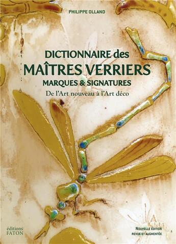 Couverture du livre « Dictionnaire des maîtres verriers : marques et signatures de l'art nouveau à l'art deco » de Phillippe Olland aux éditions Faton