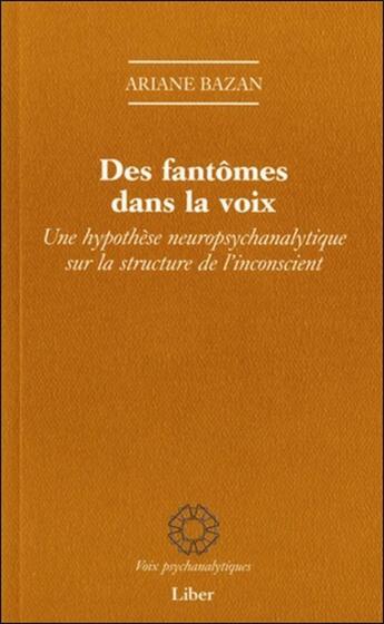 Couverture du livre « Des fantômes dans la voix ; hypothèse neuropsychanalytique sur la structure de l'inconscient » de Ariane Bazan aux éditions Liber