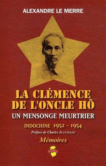 Couverture du livre « La clémence de l'oncle Hô : un mensonge meurtrier, Indochine, 1952-1954 » de Alexandre Le Merre aux éditions Indo Editions