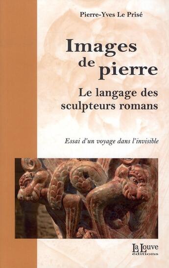 Couverture du livre « Images de pierre ; le langage des sculpteurs romans ; essai d'un voyage dans l'invisible » de Le Prise Pierre-Yves aux éditions La Louve