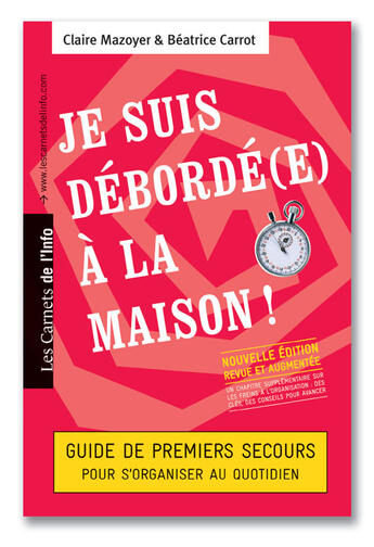 Couverture du livre « Je suis debordé(e) à la maison ; guide de premiers secours pour s'organiser au quotidien (2e édition) » de Claire Mazoyer et Beatrice Carrot aux éditions Carnets De L'info