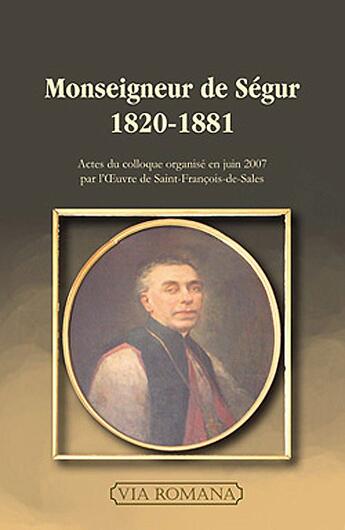 Couverture du livre « Monseigneur de Ségur ; 1820-1881 ; actes du colloque organisé en juin 2007 par Oeuvre de Saint-François-de-Sales » de  aux éditions Via Romana