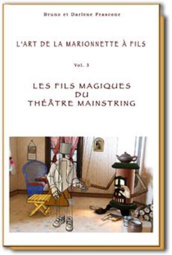 Couverture du livre « L'art de la marionnette à fils t.3 ; les fils magiques du Théâtre Mainstring » de Bruno Frascone et Darlene Frascone aux éditions Bruno Frascone