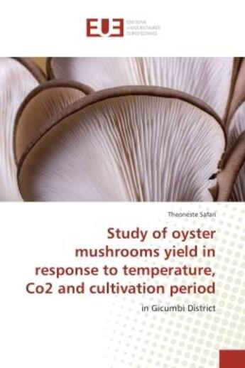 Couverture du livre « Study of oyster mushrooms yield in response to temperature, Co2 and cultivation period : In Gicumbi District » de Theoneste Safari aux éditions Editions Universitaires Europeennes