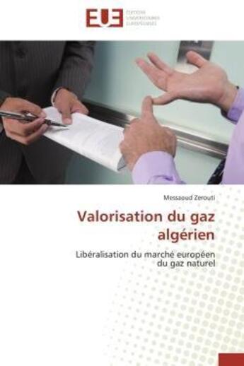 Couverture du livre « Valorisation du gaz algerien - liberalisation du marche europeen du gaz naturel » de Zerouti Messaoud aux éditions Editions Universitaires Europeennes