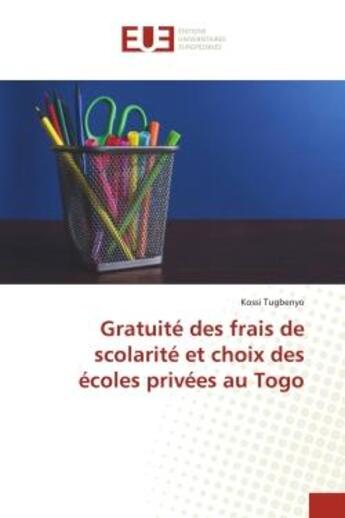 Couverture du livre « Gratuite des frais de scolarite et choix des ecoles privees au togo » de Tugbenyo Kossi aux éditions Editions Universitaires Europeennes