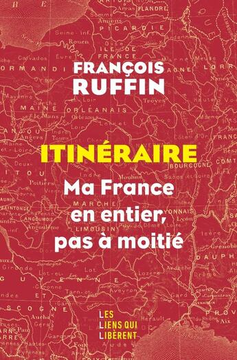 Couverture du livre « Itinéraire : Ma France en entier, pas à moitié ! » de Francois Ruffin aux éditions Les Liens Qui Liberent