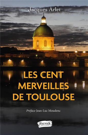 Couverture du livre « Les cent merveilles de Toulouse » de Jacques Arlet aux éditions Fauves