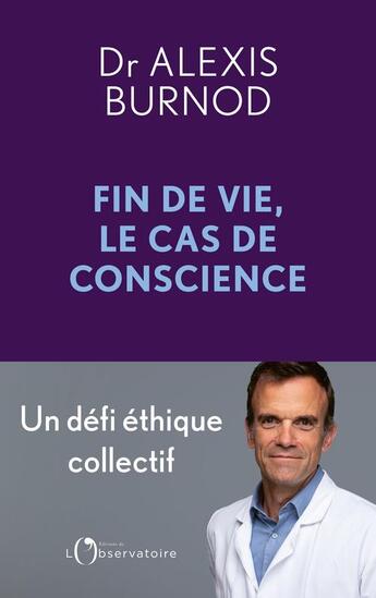 Couverture du livre « Fin de vie, le cas de conscience : Un défi éthique collectif » de Alexis Burnod aux éditions L'observatoire