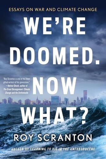 Couverture du livre « WE''RE DOOMED. NOW WHAT? - ESSAYS ON WAR AND CLIMATE CHANGE » de Roy Scranton aux éditions Soho Press