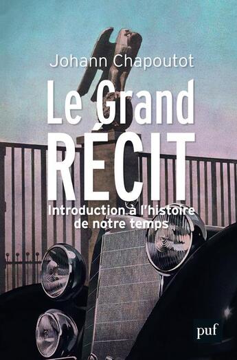 Couverture du livre « Le grand récit ; introduction à l'histoire de notre temps » de Johann Chapoutot aux éditions Puf