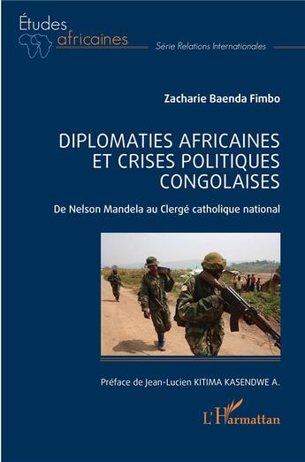 Couverture du livre « Diplomaties africaines et crises politiques congolaises : de Nelson Mandela au Clergé catholique national » de Zacharie Baenda Fimbo aux éditions L'harmattan