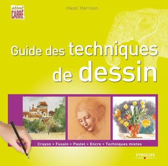 Couverture du livre « Guide des techniques de dessin - crayon - fusain - pastel - encre - techniques mixtes » de Hazel Harrison aux éditions Eyrolles