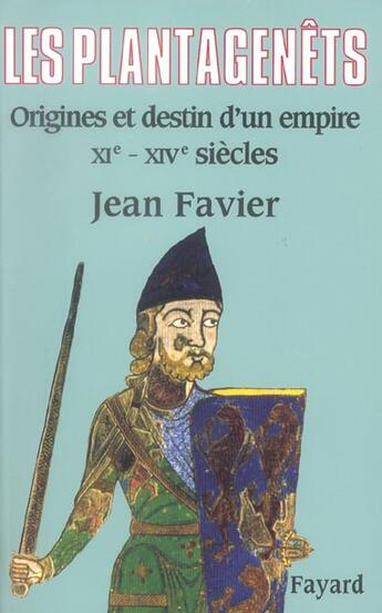 Couverture du livre « Les plantagenêts ; origines et destin d'un empire, XI-XIV siècles » de Jean Favier aux éditions Fayard