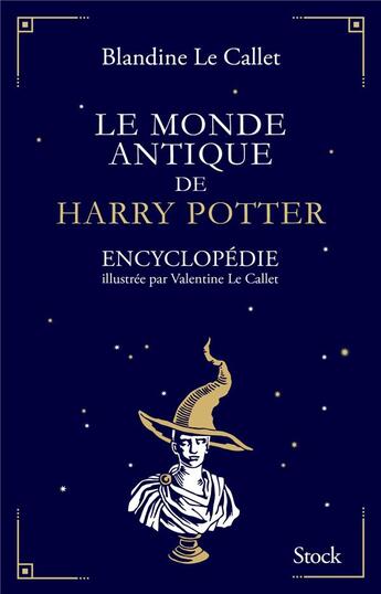 Couverture du livre « Le monde antique de Harry Potter ; encyclopédie illustrée par Valentine le Callet » de Blandine Le Callet aux éditions Stock