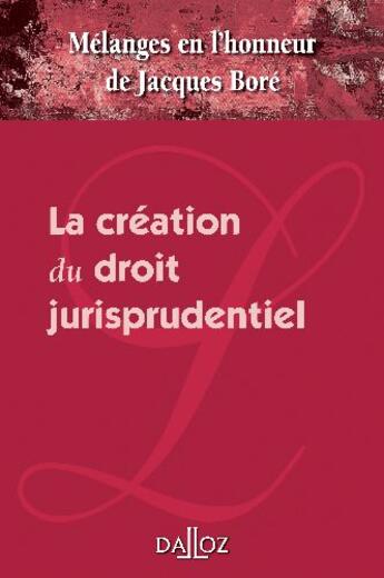 Couverture du livre « La création du droit jurisprudentiel ; mélanges en l'honneur de Jacques Boré » de  aux éditions Dalloz