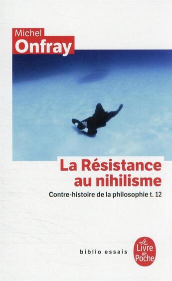 Couverture du livre « Contre-histoire de la philosophie Tome 12 : la résistance au nihilisme » de Michel Onfray aux éditions Le Livre De Poche