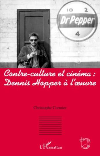 Couverture du livre « Contre culture et cinéma ; Dennis Hopper à l'oeuvre » de Christophe Cormier aux éditions L'harmattan