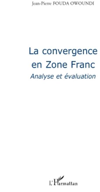 Couverture du livre « La convergence en zone franc ; analyse et évaluation » de Jean-Pierre Fouda Owoundi aux éditions L'harmattan