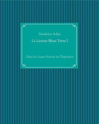 Couverture du livre « La licorne bleue t.1 ; dans les vastes prairies de l'éspérance » de Sandrine Adso aux éditions Books On Demand