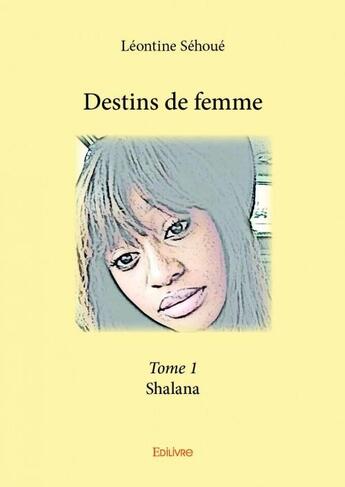 Couverture du livre « Destins de femme t.1 ; Shalana » de Leontine Sehoue aux éditions Edilivre