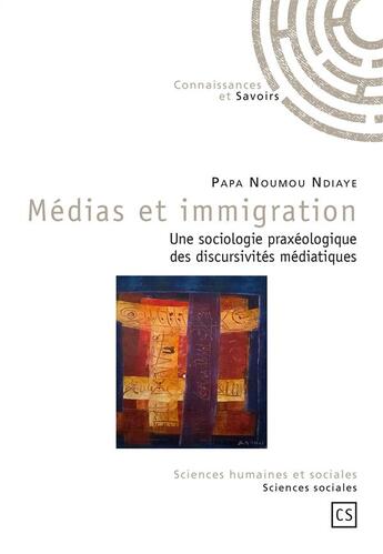 Couverture du livre « Médias et immigration ; une sociologie praxéologique des discursivités médiatiques » de Papa Noumou Ndiaye aux éditions Connaissances Et Savoirs