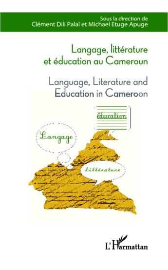 Couverture du livre « Langage, littérature et éducation au Cameroun ; language, literature and education in Cameroon » de Clement Dili Palai et Michael Etuge Apuge aux éditions L'harmattan