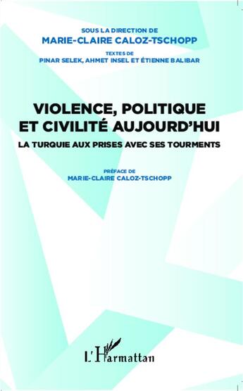 Couverture du livre « Violence politique et civilité aujourd'hui ; la Turquie aux prises avec ses tourments » de Marie-Claire Caloz-Tschopp aux éditions L'harmattan